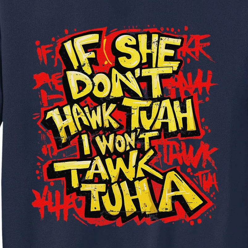 If She DonT Hawk Tush I WonT Tawk Tuah Funny Hawk Tush Tall Sweatshirt