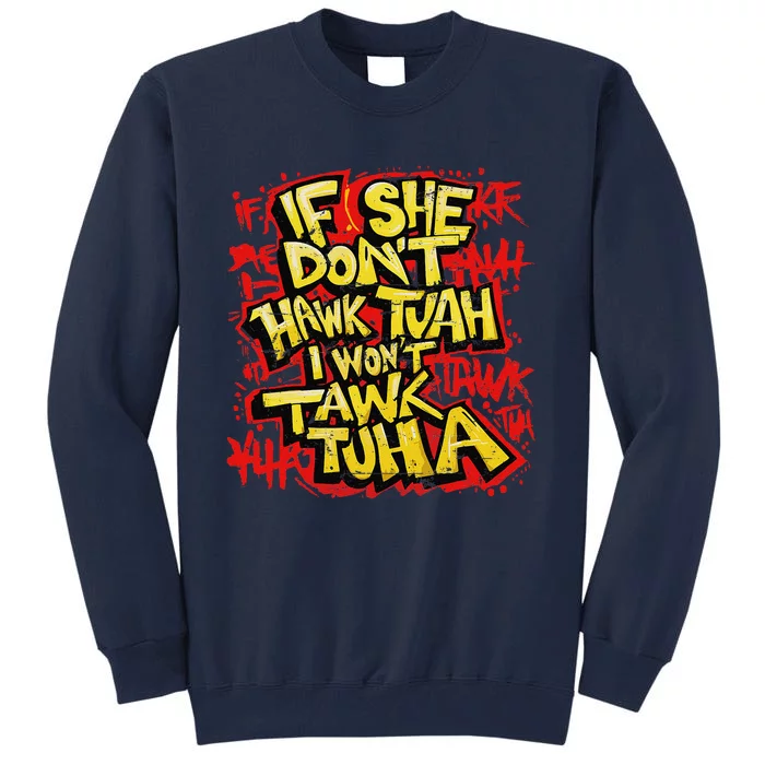 If She DonT Hawk Tush I WonT Tawk Tuah Funny Hawk Tush Tall Sweatshirt