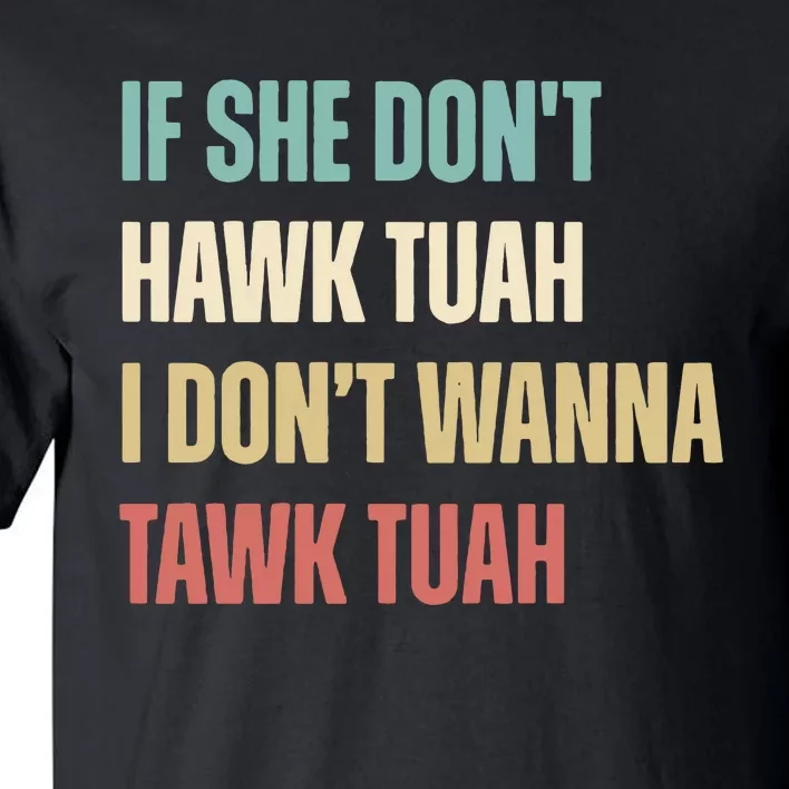 If She Dont Hawk Tuah I Dont Wanna Tawk Tuah Tall T-Shirt