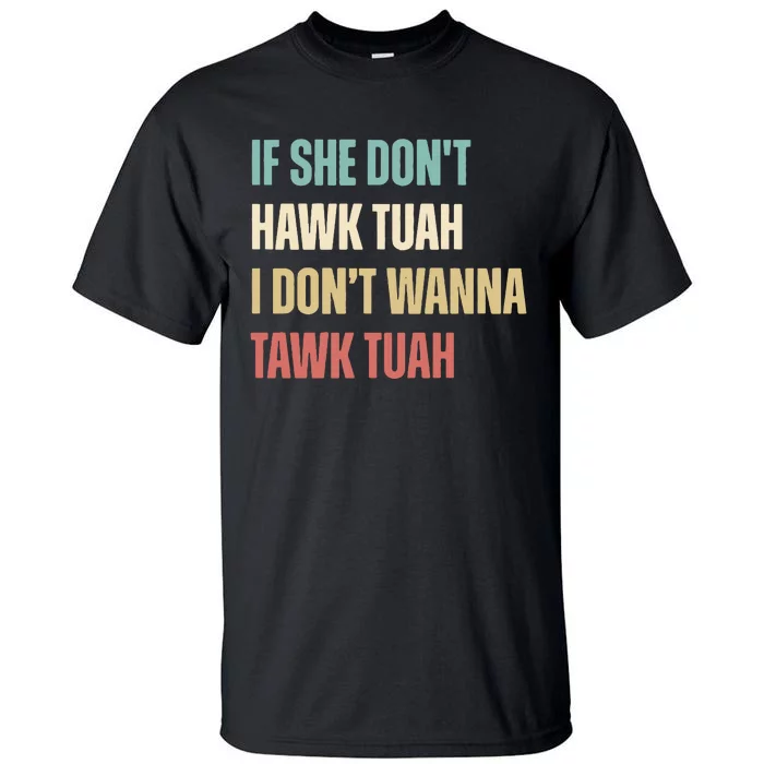 If She Dont Hawk Tuah I Dont Wanna Tawk Tuah Tall T-Shirt