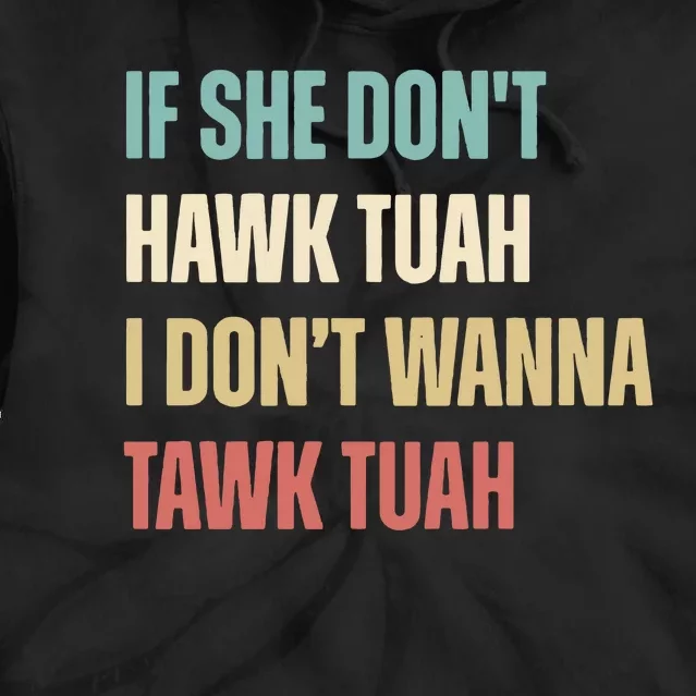 If She Dont Hawk Tuah I Dont Wanna Tawk Tuah Tie Dye Hoodie