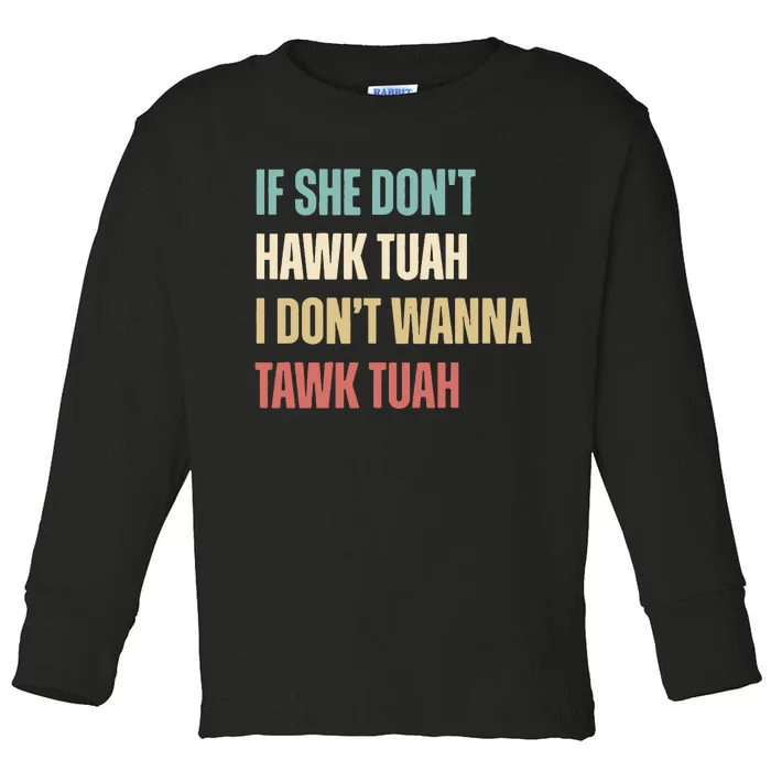 If She Dont Hawk Tuah I Dont Wanna Tawk Tuah Toddler Long Sleeve Shirt