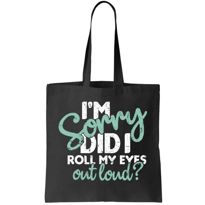 I’M Sorry Did I Roll My Eyes Out Loud Tote Bag