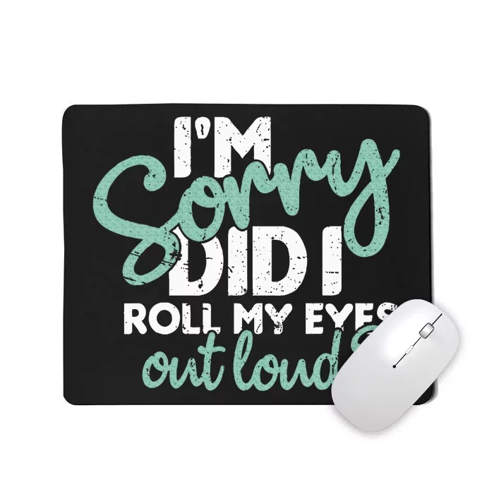 I’M Sorry Did I Roll My Eyes Out Loud Mousepad