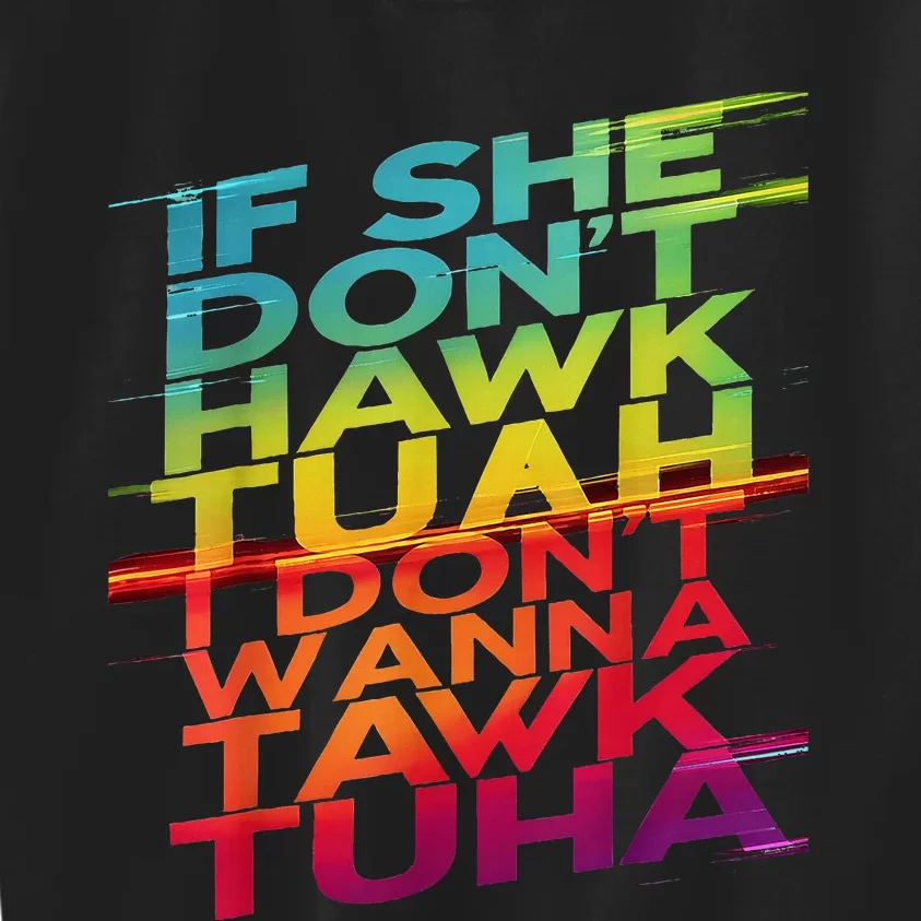 If She DonT Hawk Tuah I DonT Wanna Tawk Tuha Kids Sweatshirt