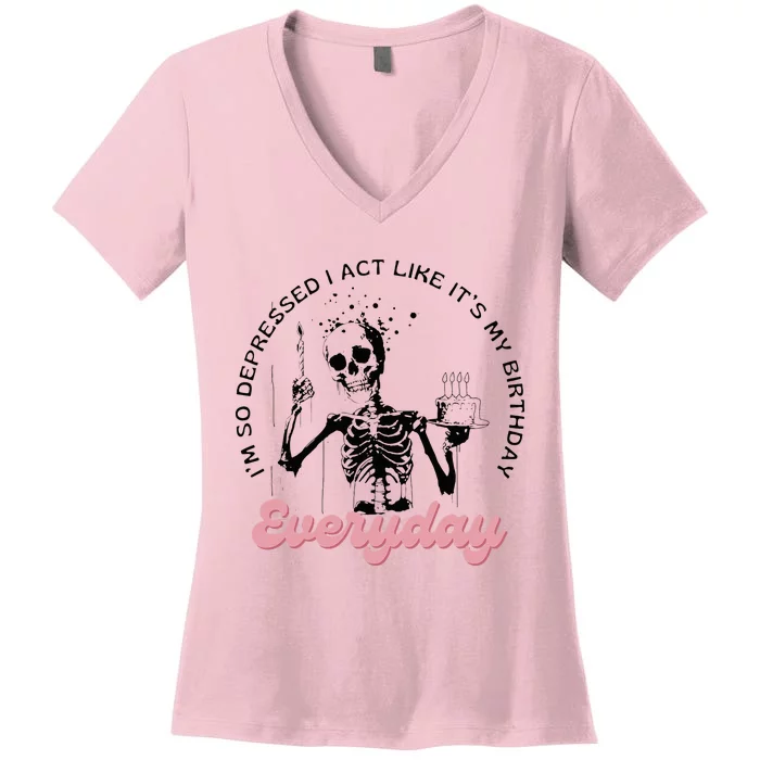 IM So Depressed I Act Like ItS My Birthday Everyday Women's V-Neck T-Shirt