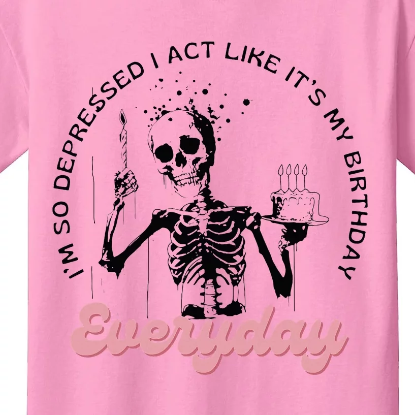 IM So Depressed I Act Like ItS My Birthday Everyday Kids T-Shirt