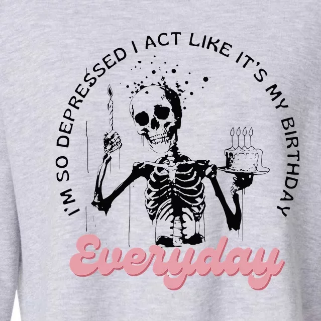 IM So Depressed I Act Like ItS My Birthday Everyday Cropped Pullover Crew