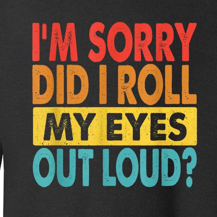 Im Sorry Did I Roll My Eyes Out Loud Funny Quotes Toddler Sweatshirt