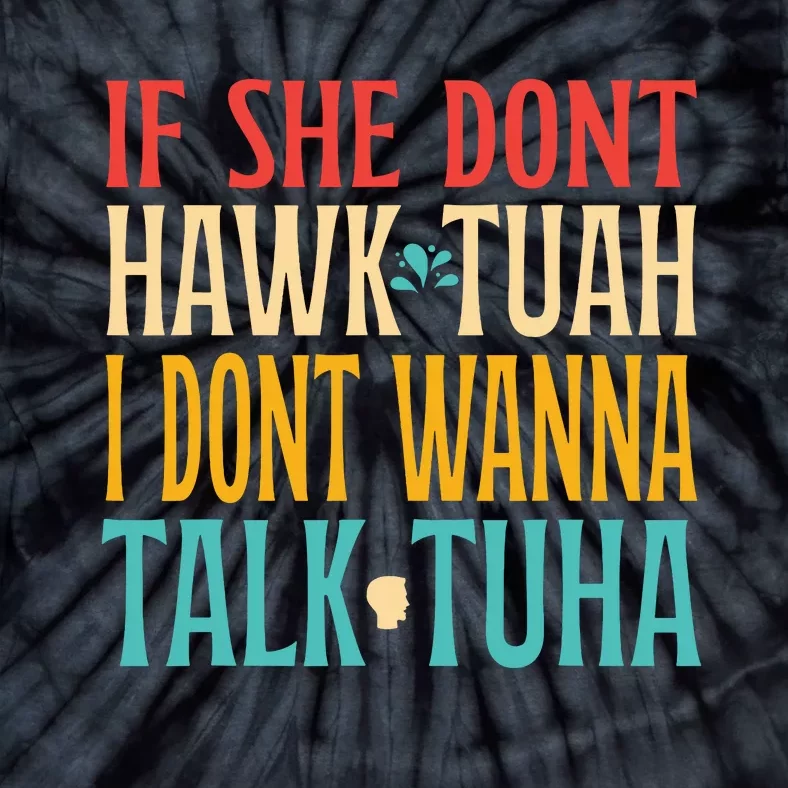 If She Dont Hawk Tuah I Dont Tawk Tuah Tie-Dye T-Shirt