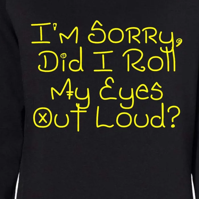 I'm Sorry, Did I Roll My Eyes Out Loud? Womens California Wash Sweatshirt