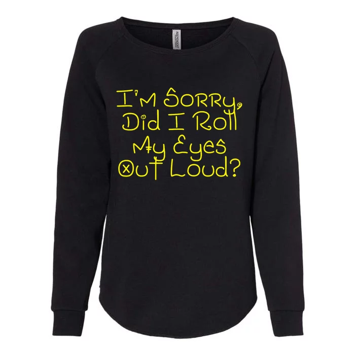 I'm Sorry, Did I Roll My Eyes Out Loud? Womens California Wash Sweatshirt