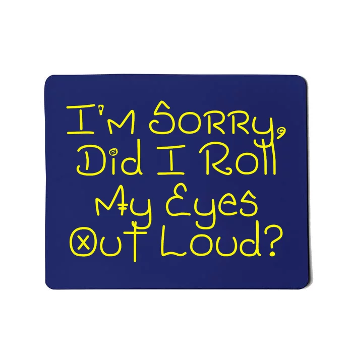 I'm Sorry, Did I Roll My Eyes Out Loud? Mousepad