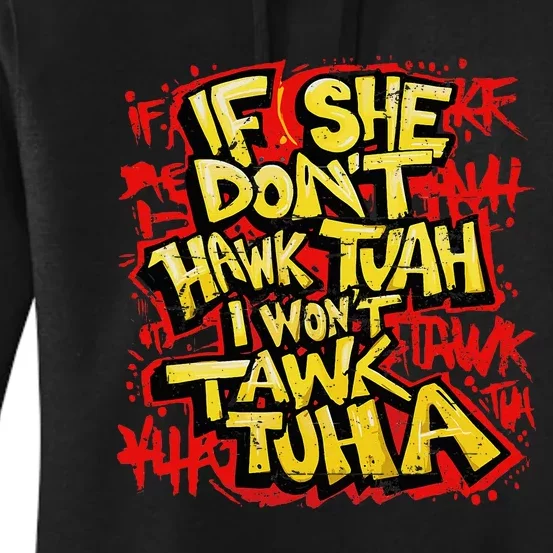 If She DonT Hawk Tush I WonT Tawk Tuah Funny Hawk Tush Women's Pullover Hoodie