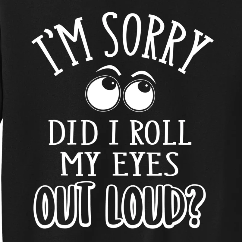 I'm Sorry Did I Roll My Eyes Out Loud, Funny Sarcastic Quotes Tall Sweatshirt