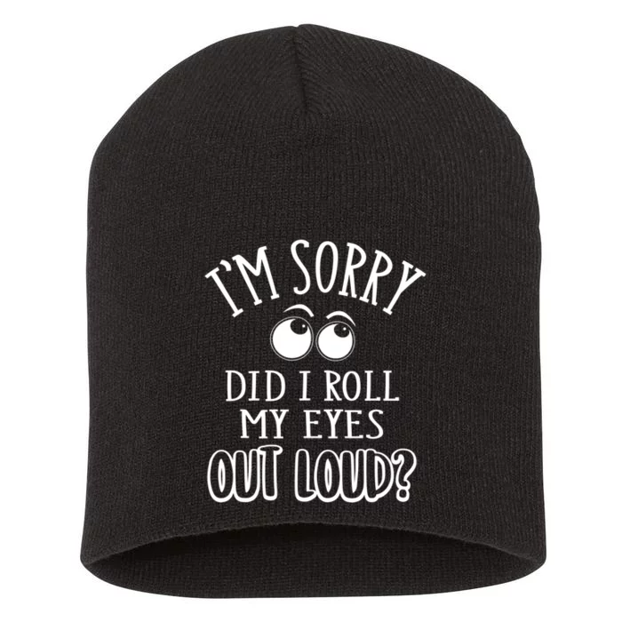 I'm Sorry Did I Roll My Eyes Out Loud, Funny Sarcastic Quotes Short Acrylic Beanie