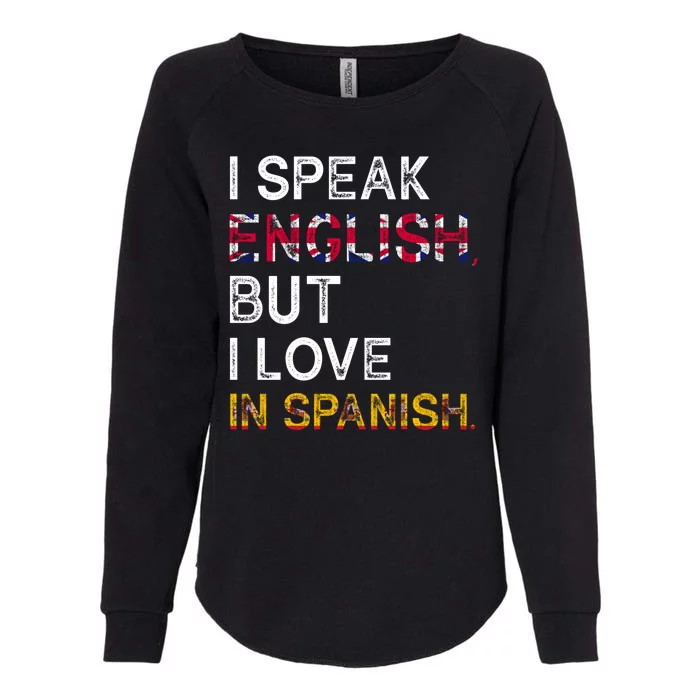 I Speak English But I Love In Spanish Womens California Wash Sweatshirt