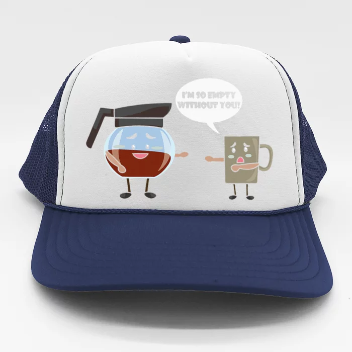 IM So Empty Without You Coffee Pot Funny Coffee Jokes Trucker Hat