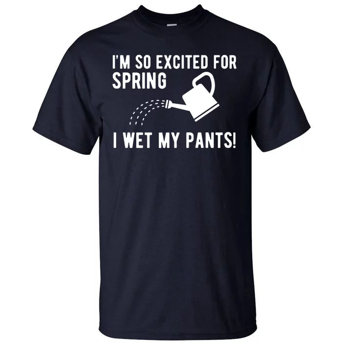 Im So Excited For Spring I Wet My Pants Funny Tall T-Shirt