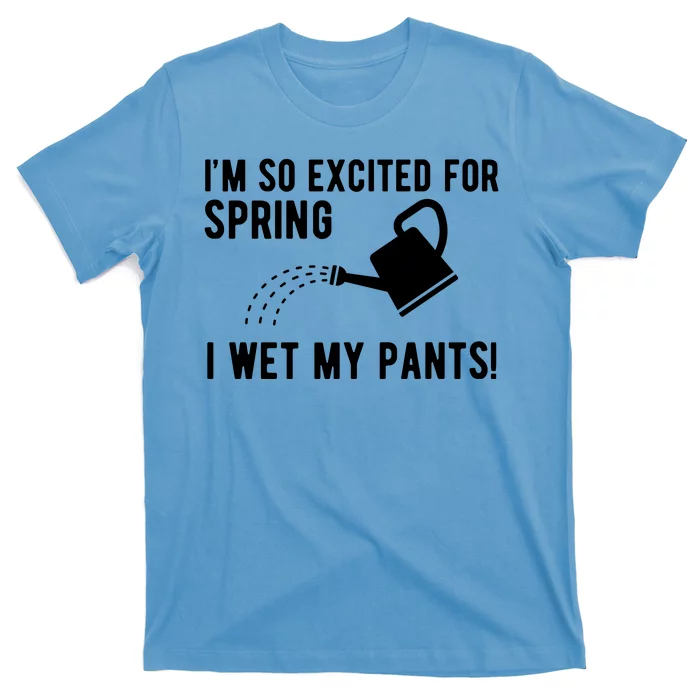 Im So Excited For Spring I Wet My Pants Funny T-Shirt