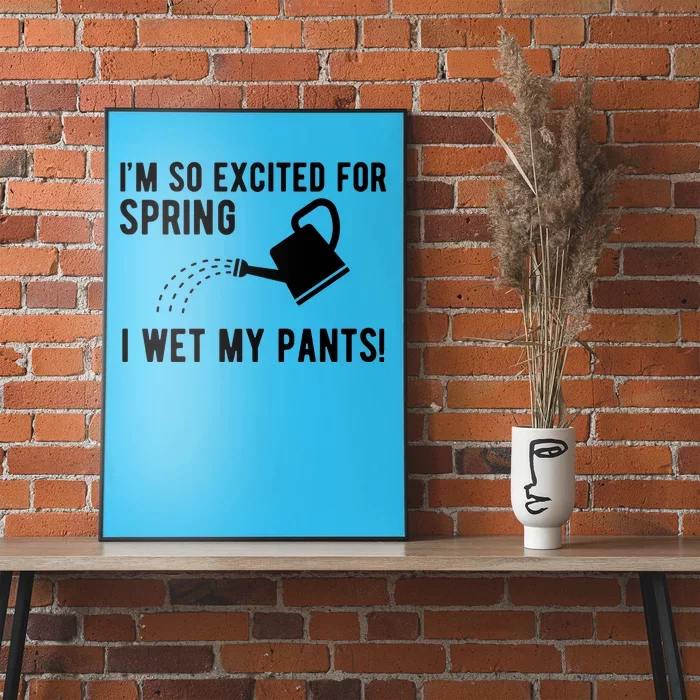 Im So Excited For Spring I Wet My Pants Funny Poster