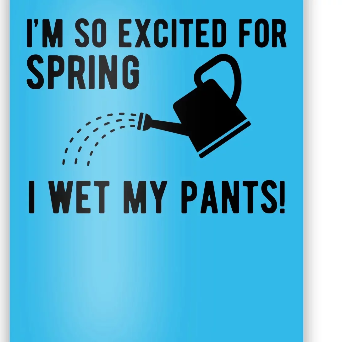 Im So Excited For Spring I Wet My Pants Funny Poster