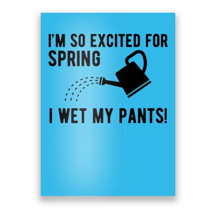 Im So Excited For Spring I Wet My Pants Funny Poster