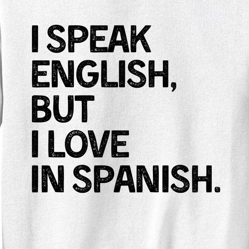 I Speak English But I Love In Spanish Sweatshirt