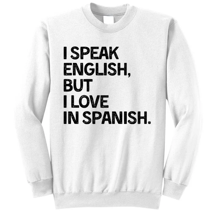 I Speak English But I Love In Spanish Sweatshirt