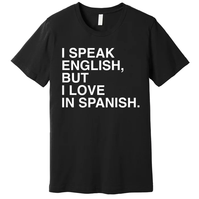 I Speak English But I Love In Spanish Premium T-Shirt