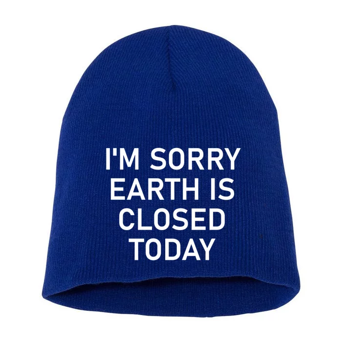 I'm Sorry Earth Is Closed Today Funny Joke Sarcastic Gift Short Acrylic Beanie