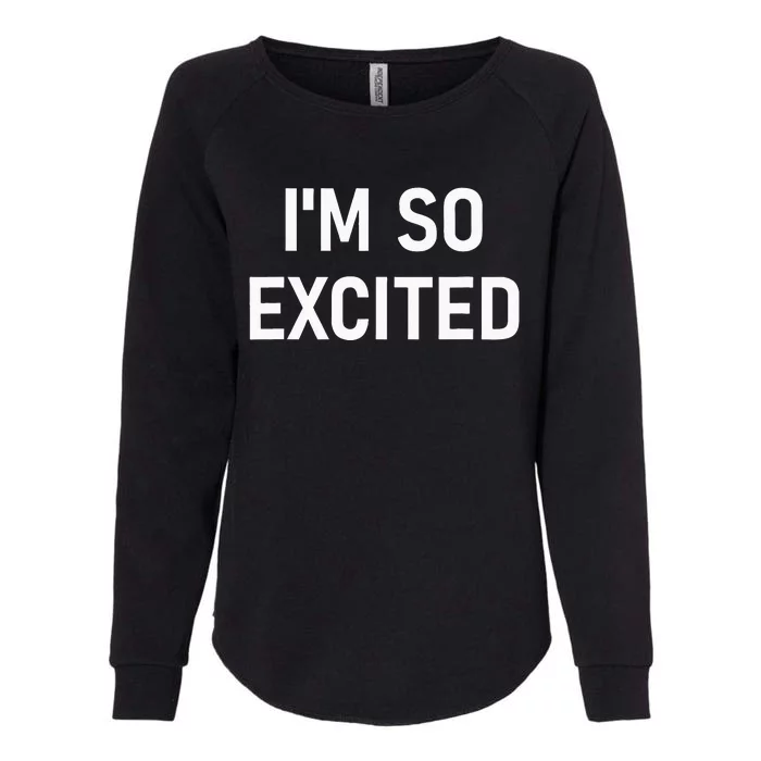 Im So Excited Funny Sarcastic Jokes Family Womens California Wash Sweatshirt