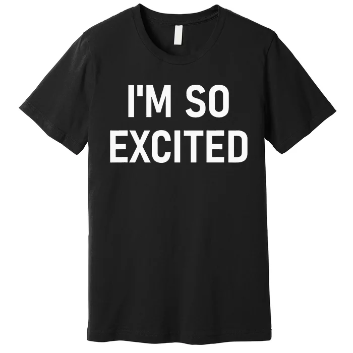 Im So Excited Funny Sarcastic Jokes Family Premium T-Shirt