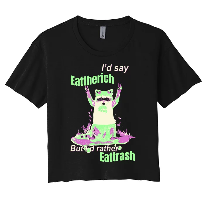 Id Say Eat The Rich But Id Rather Eat Trash Women's Crop Top Tee