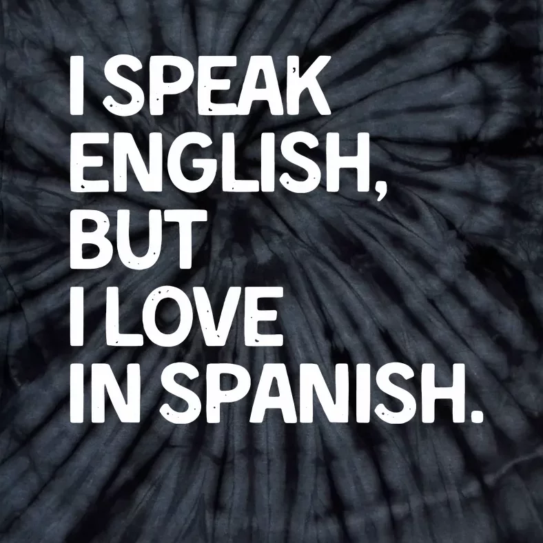 I Speak English But I Love In Spanish Tie-Dye T-Shirt