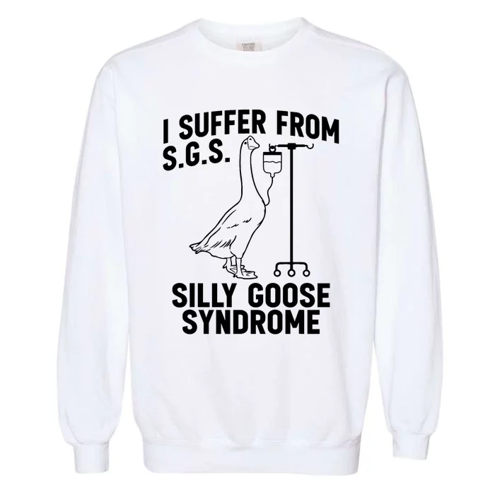 I Suffer From Silly Goose Syndrome Funny Goose Joke Humor Garment-Dyed Sweatshirt