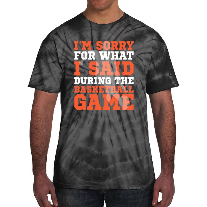 Im Sorry For What I Said During The Basketball Game Gift For Sports Fan Tie-Dye T-Shirt