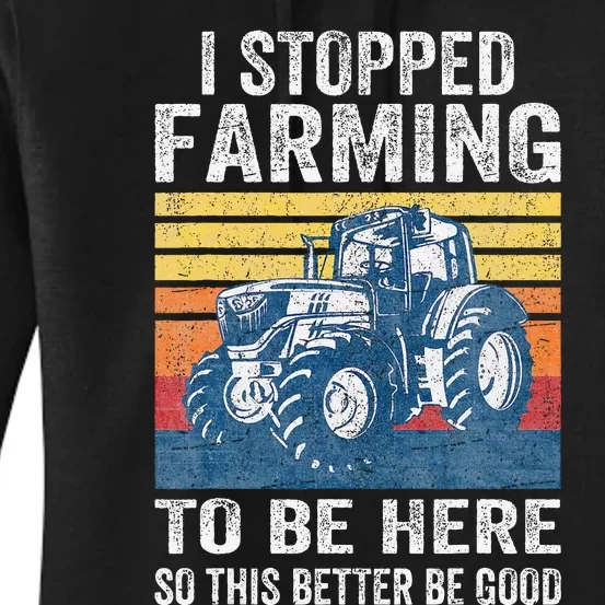 I Stopped Farming To Be Here So This Better Be Good Women's Pullover Hoodie