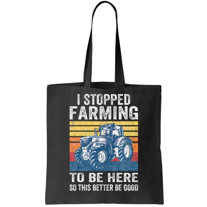 I Stopped Farming To Be Here So This Better Be Good Tote Bag