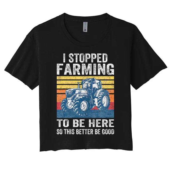 I Stopped Farming To Be Here So This Better Be Good Women's Crop Top Tee