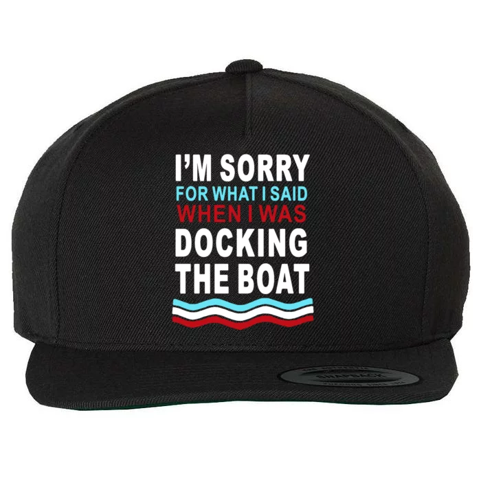 I'm Sorry For What I I'm Sorry For What I Said When I Was Docking The BoatSaid When I Was Docking The Boat Wool Snapback Cap