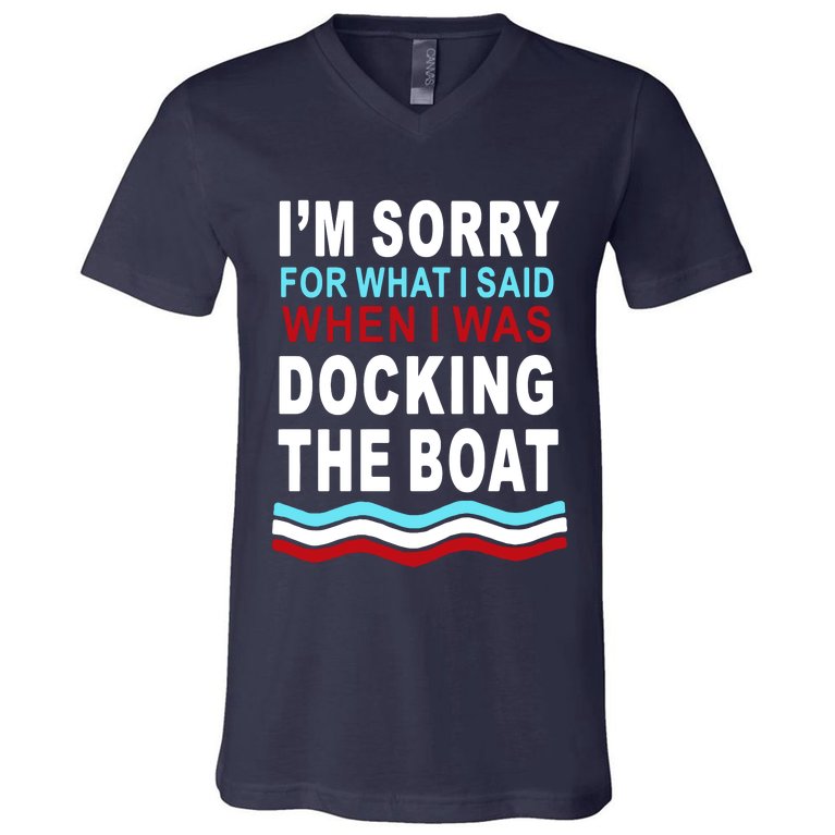 I'm Sorry For What I I'm Sorry For What I Said When I Was Docking The BoatSaid When I Was Docking The Boat V-Neck T-Shirt
