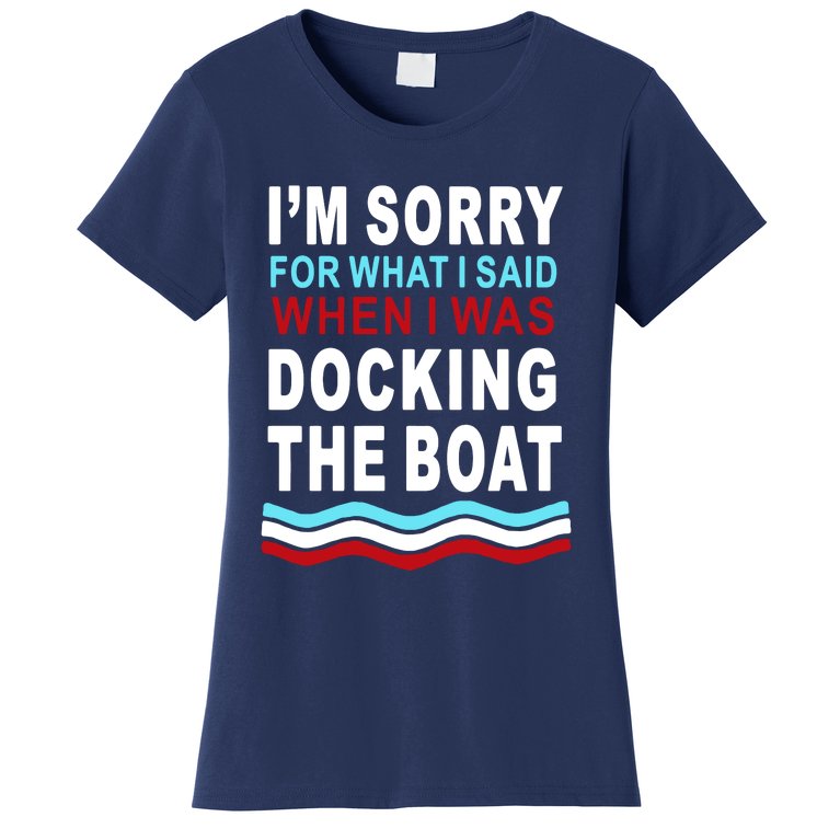 I'm Sorry For What I I'm Sorry For What I Said When I Was Docking The BoatSaid When I Was Docking The Boat Women's T-Shirt