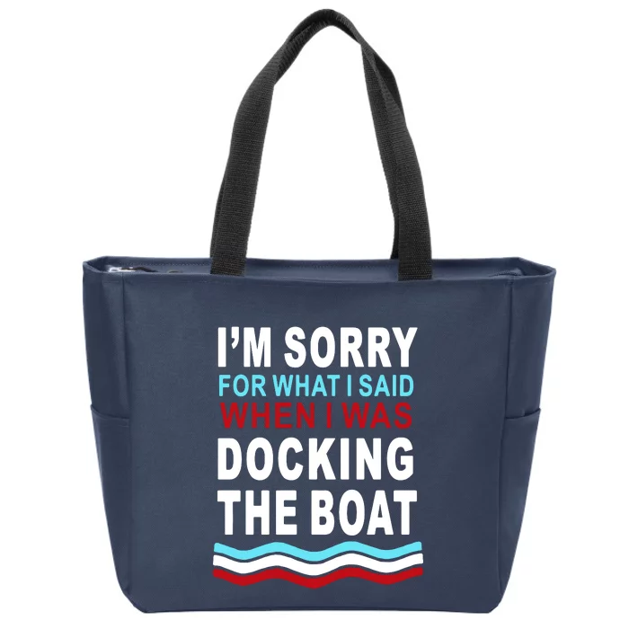 I'm Sorry For What I I'm Sorry For What I Said When I Was Docking The BoatSaid When I Was Docking The Boat Zip Tote Bag