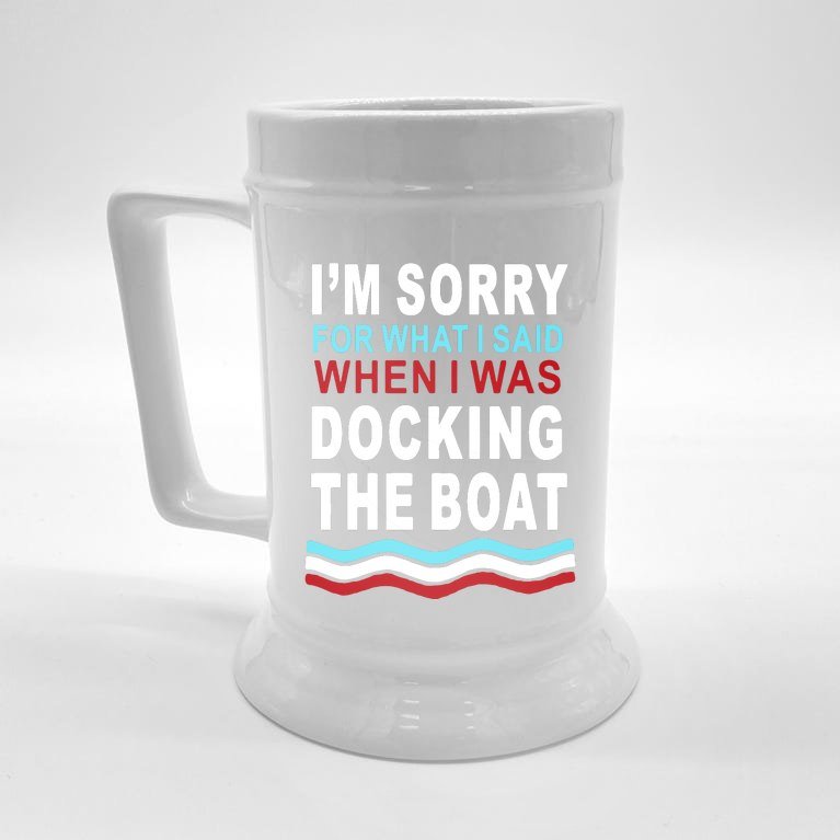 I'm Sorry For What I I'm Sorry For What I Said When I Was Docking The BoatSaid When I Was Docking The Boat Beer Stein