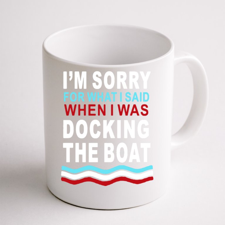 I'm Sorry For What I I'm Sorry For What I Said When I Was Docking The BoatSaid When I Was Docking The Boat Coffee Mug