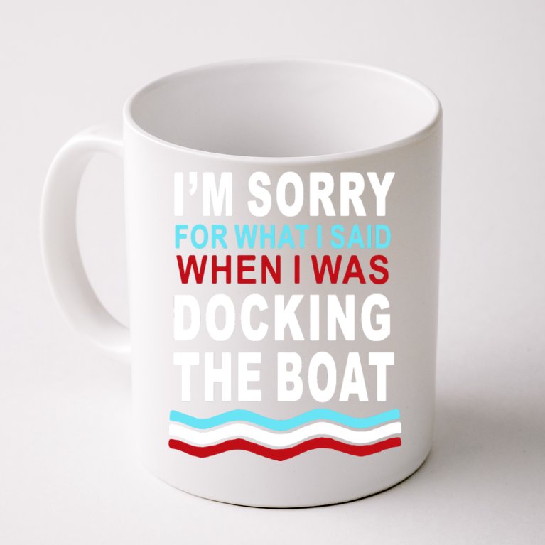 I'm Sorry For What I I'm Sorry For What I Said When I Was Docking The BoatSaid When I Was Docking The Boat Coffee Mug
