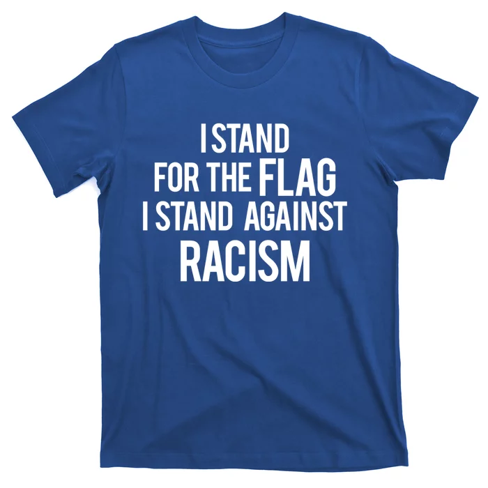 I Stand For The Flag I Stand Against Racism Gift T-Shirt