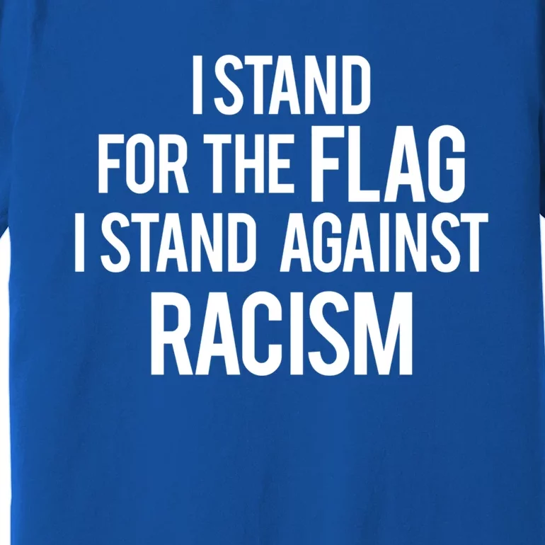 I Stand For The Flag I Stand Against Racism Gift Premium T-Shirt