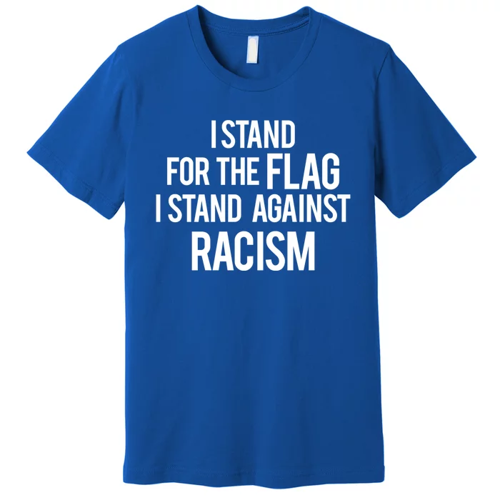 I Stand For The Flag I Stand Against Racism Gift Premium T-Shirt